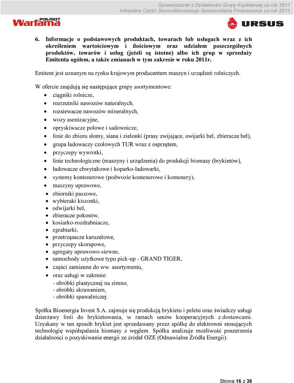 W ofercie znajdują się następujące grupy asortymentowe: ciągniki rolnicze, rozrzutniki nawozów naturalnych, rozsiewacze nawozów mineralnych, wozy asenizacyjne, opryskiwacze polowe i sadownicze, linie