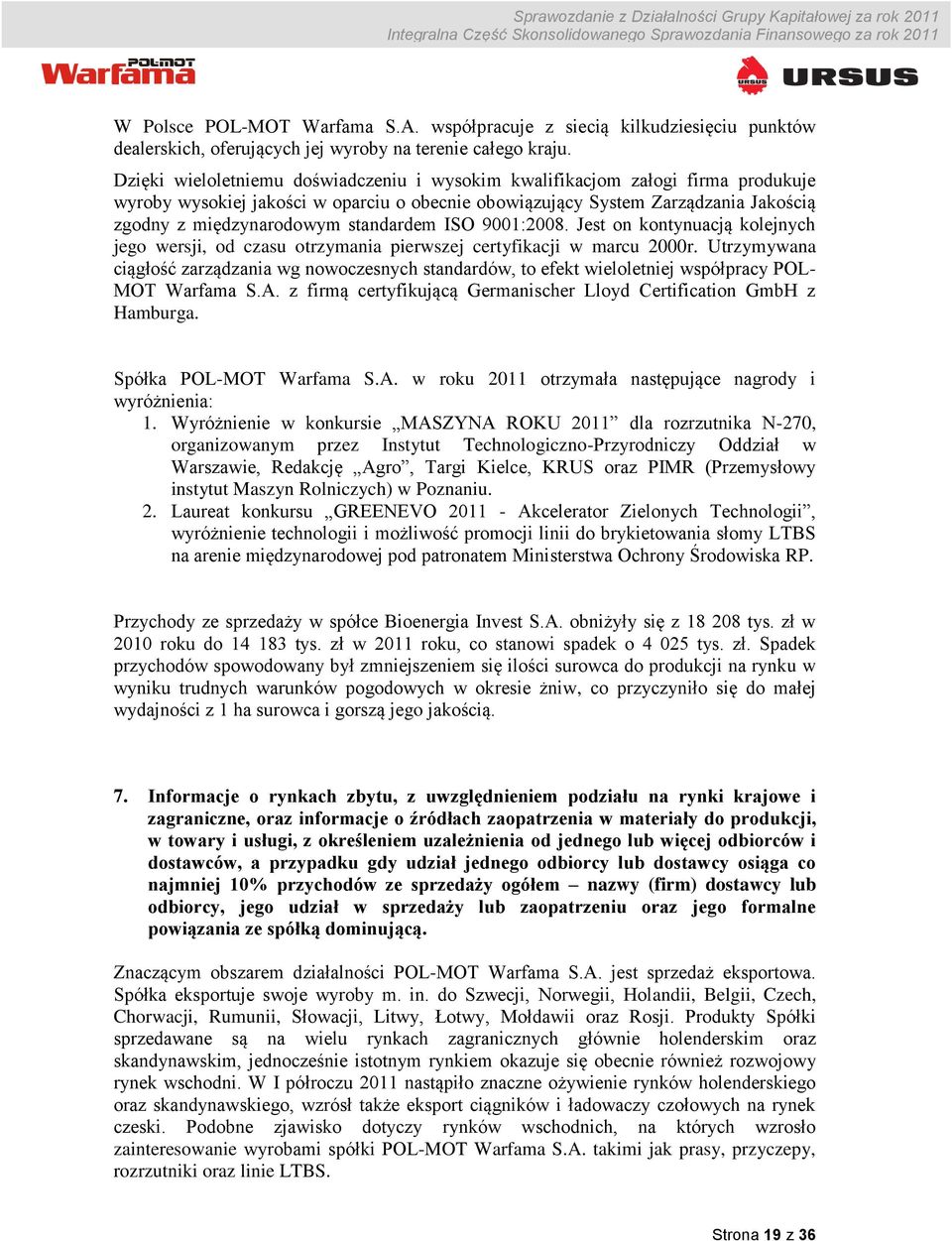 standardem ISO 9001:2008. Jest on kontynuacją kolejnych jego wersji, od czasu otrzymania pierwszej certyfikacji w marcu 2000r.