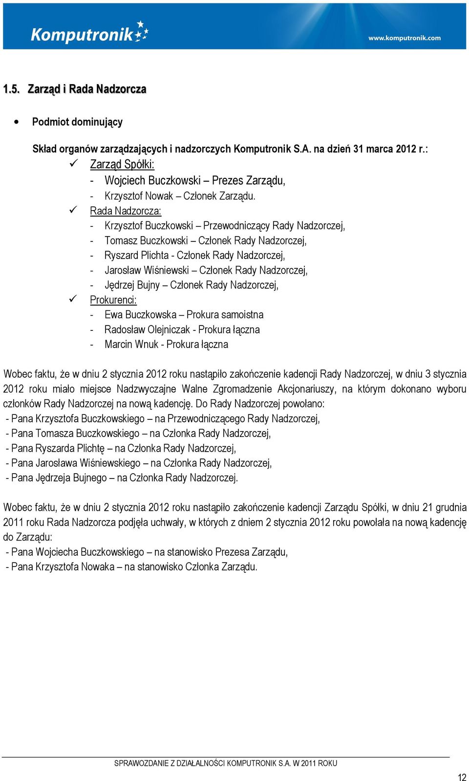 Rada Nadzorcza: - Krzysztof Buczkowski Przewodniczący Rady Nadzorczej, - Tomasz Buczkowski Członek Rady Nadzorczej, - Ryszard Plichta - Członek Rady Nadzorczej, - Jarosław Wiśniewski Członek Rady