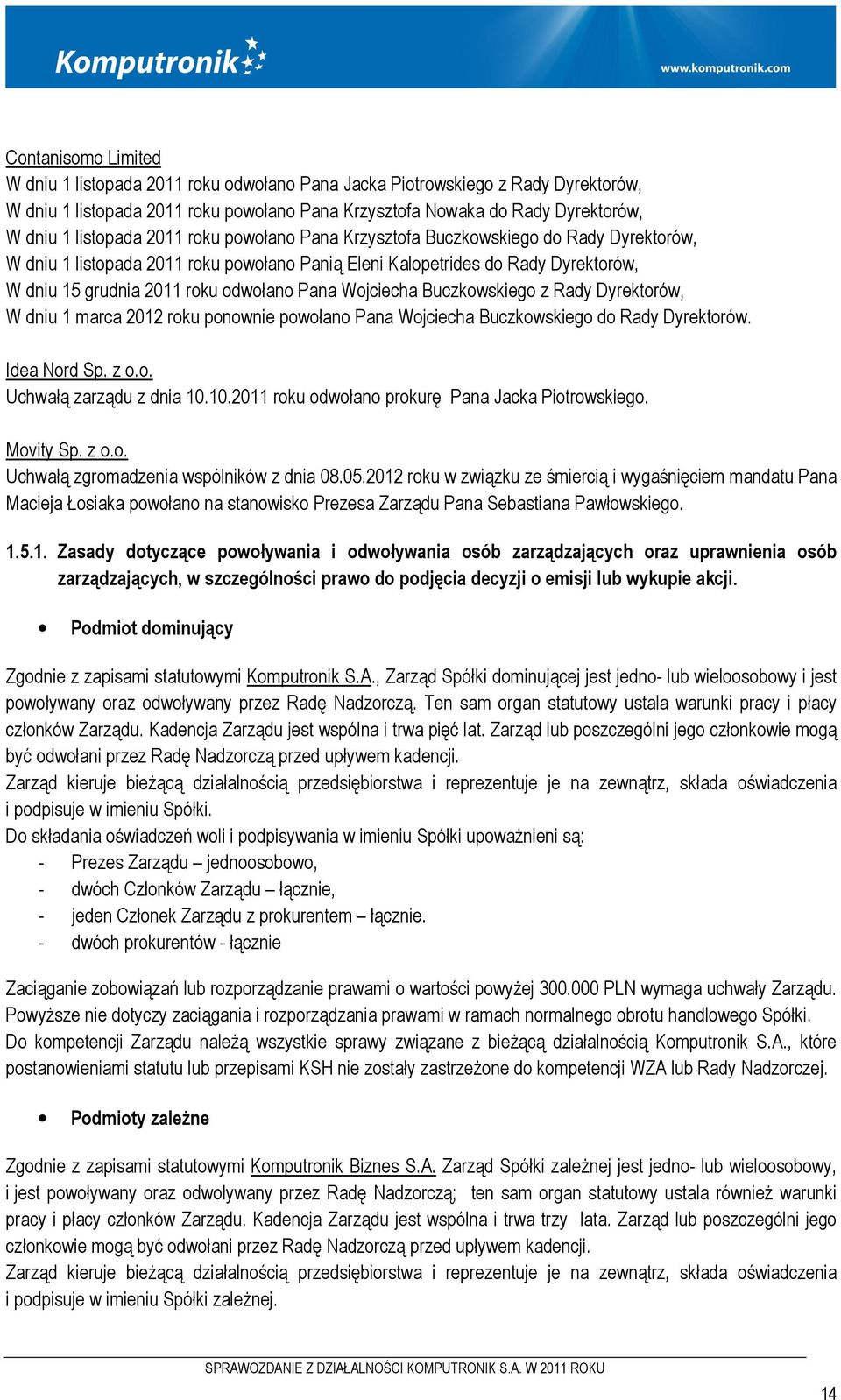 Pana Wojciecha Buczkowskiego z Rady Dyrektorów, W dniu 1 marca 2012 roku ponownie powołano Pana Wojciecha Buczkowskiego do Rady Dyrektorów. Idea Nord Sp. z o.o. Uchwałą zarządu z dnia 10.