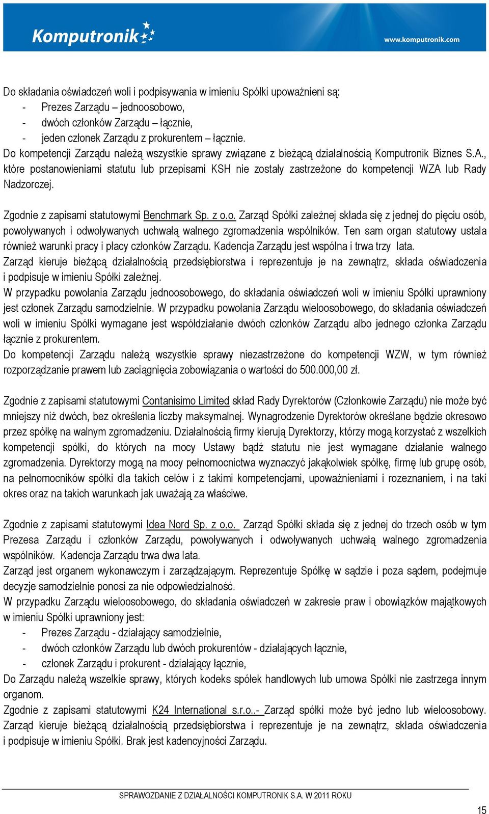 , które postanowieniami statutu lub przepisami KSH nie zostały zastrzeżone do kompetencji WZA lub Rady Nadzorczej. Zgodnie z zapisami statutowymi Benchmark Sp. z o.o. Zarząd Spółki zależnej składa się z jednej do pięciu osób, powoływanych i odwoływanych uchwałą walnego zgromadzenia wspólników.