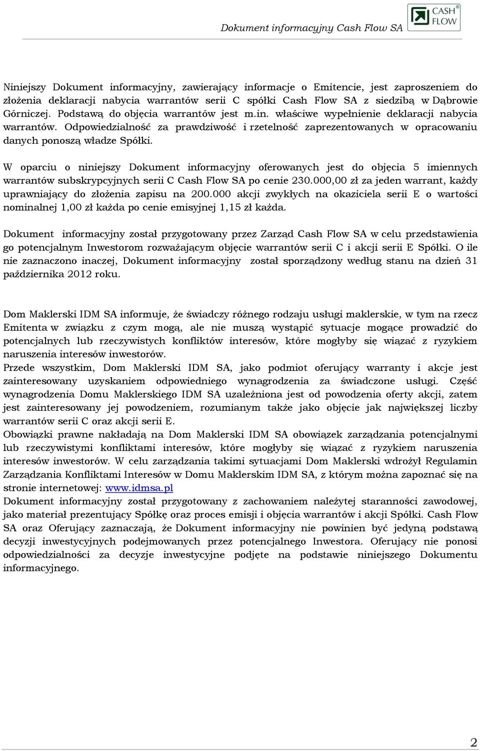 W oparciu o niniejszy Dokument informacyjny oferowanych jest do objęcia 5 imiennych warrantów subskrypcyjnych serii C Cash Flow SA po cenie 230.