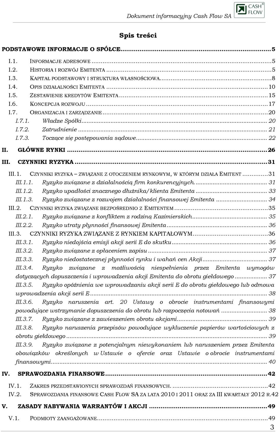 Toczące się postępowania sądowe... 22 II. GŁÓWNE RYNKI... 26 III. CZYNNIKI RYZYKA... 31 III.1. CZYNNIKI RYZYKA ZWIĄZANE Z OTOCZENIEM RYNKOWYM, W KTÓRYM DZIAŁA EMITENT... 31 III.1.1. Ryzyko związane z działalnością firm konkurencyjnych.