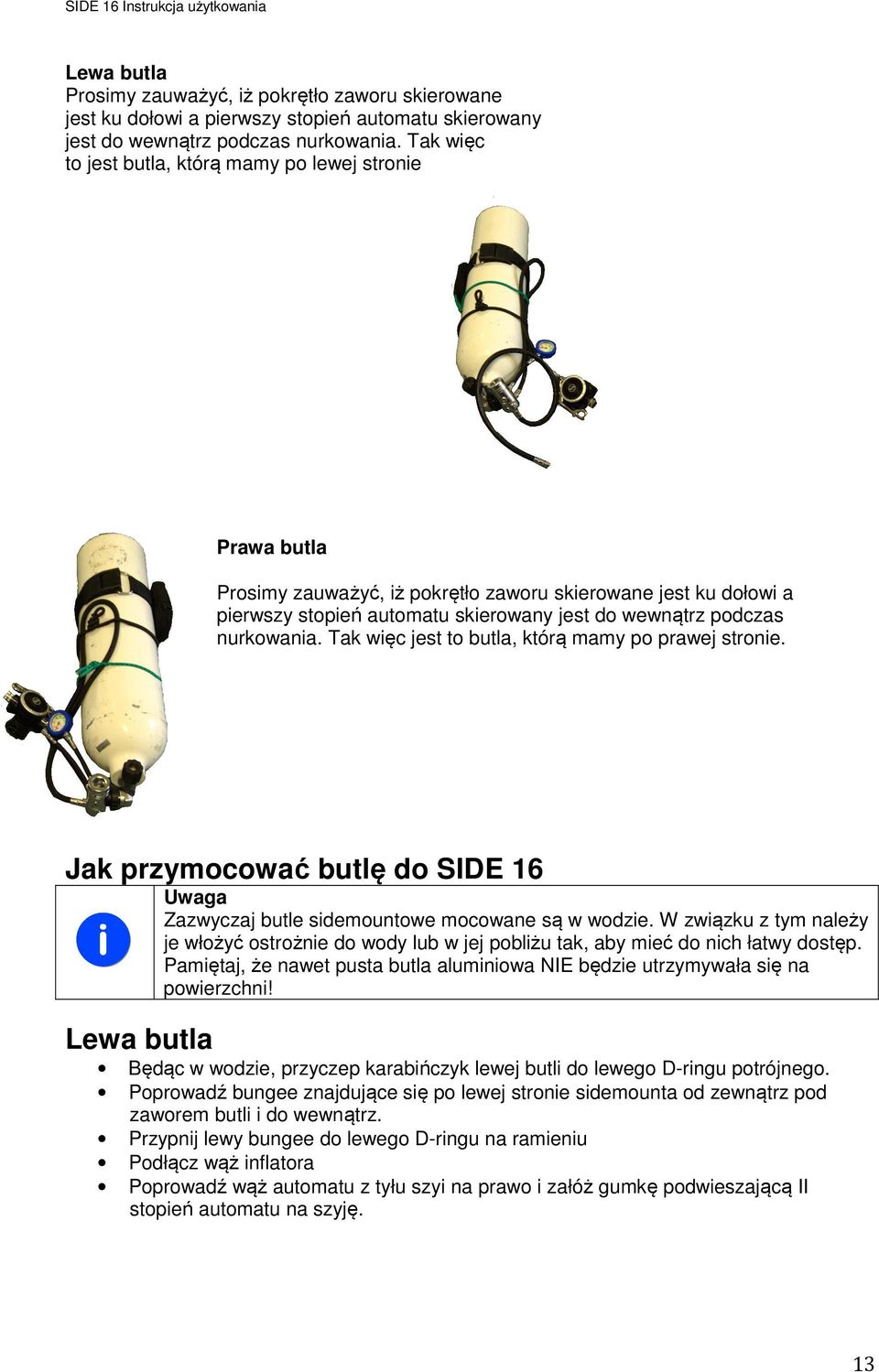 nurkowania. Tak więc jest to butla, którą mamy po prawej stronie. Jak przymocować butlę do SIDE 16 Uwaga Zazwyczaj butle sidemountowe mocowane są w wodzie.