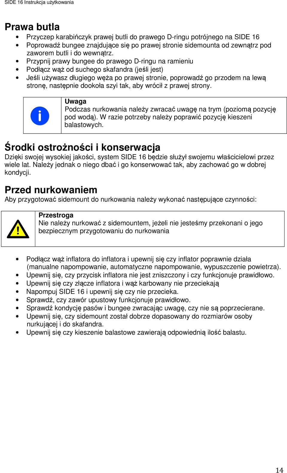 dookoła szyi tak, aby wrócił z prawej strony. Uwaga Podczas nurkowania należy zwracać uwagę na trym (poziomą pozycję pod wodą). W razie potrzeby należy poprawić pozycję kieszeni balastowych.