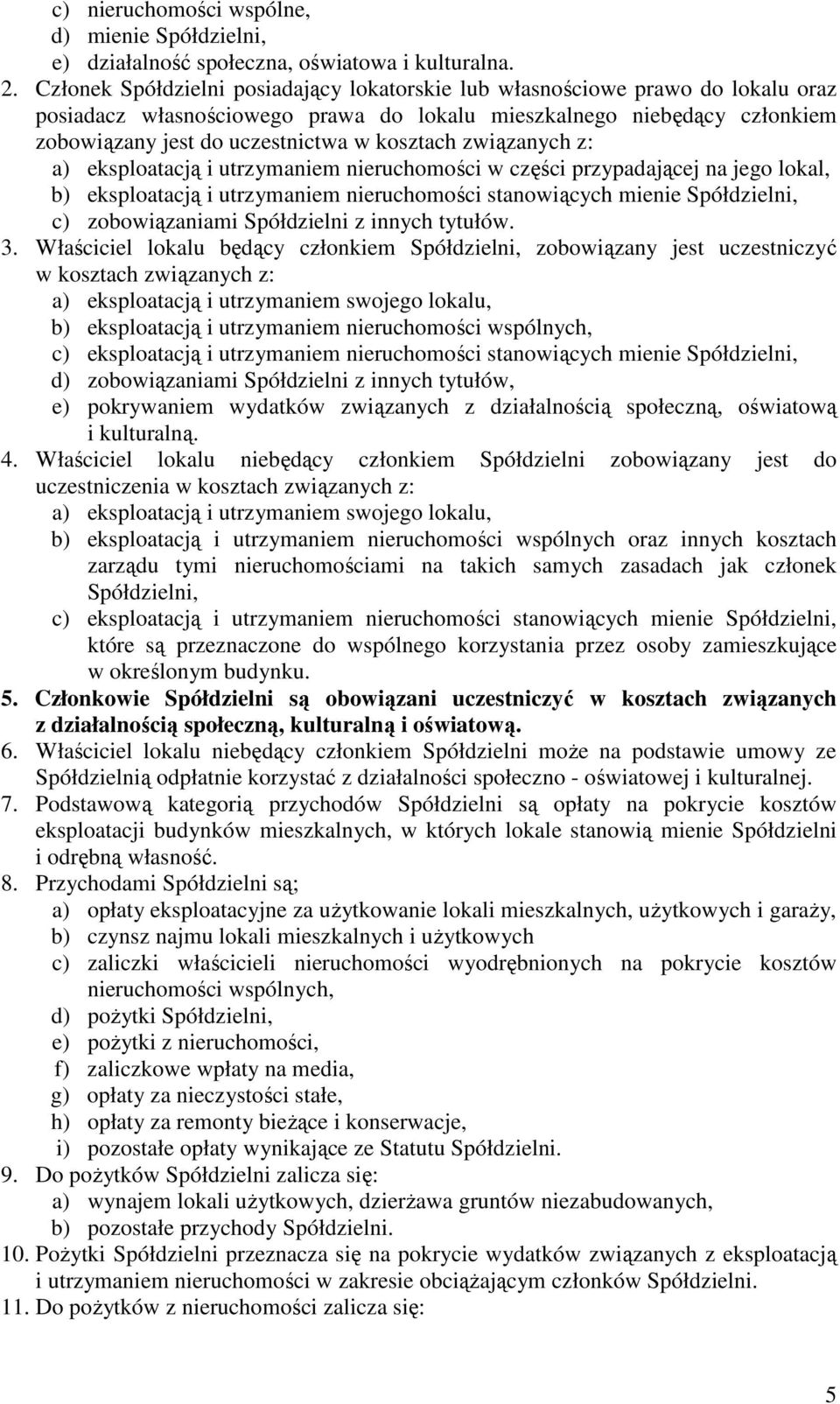 związanych z: a) eksploatacją i utrzymaniem nieruchomości w części przypadającej na jego lokal, b) eksploatacją i utrzymaniem nieruchomości stanowiących mienie Spółdzielni, c) zobowiązaniami