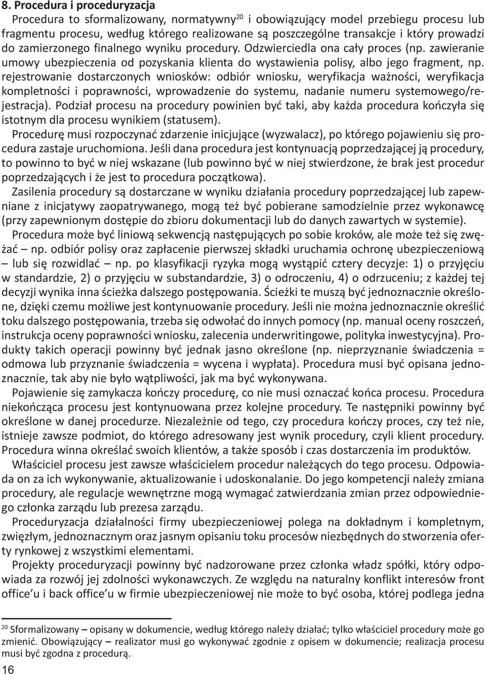 rejestrowanie dostarczonych wniosków: odbiór wniosku, weryfikacja ważności, weryfikacja kompletności i poprawności, wprowadzenie do systemu, nadanie numeru systemowego/rejestracja).