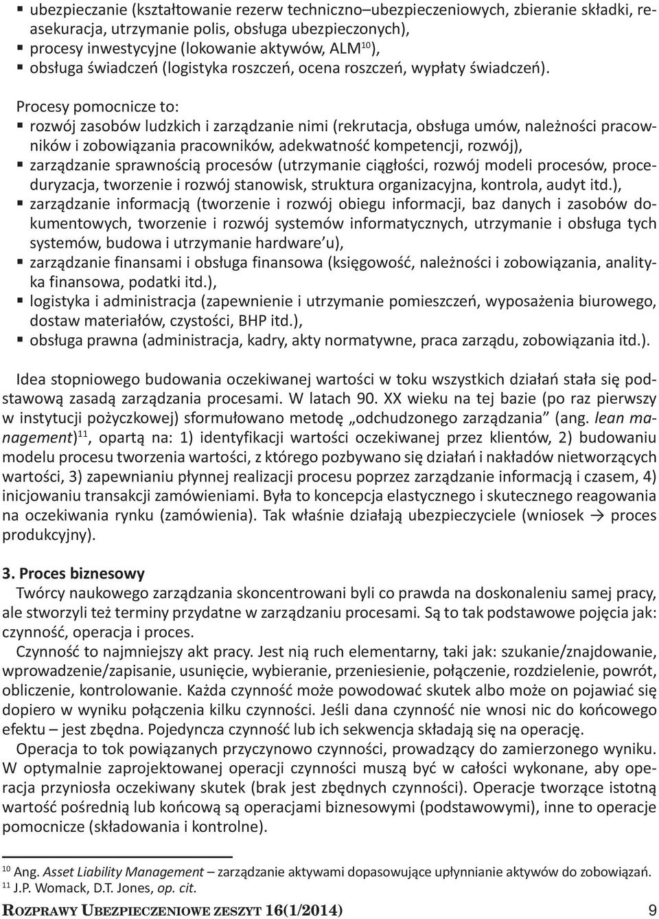 Procesy pomocnicze to: rozwój zasobów ludzkich i zarządzanie nimi (rekrutacja, obsługa umów, należności pracowników i zobowiązania pracowników, adekwatność kompetencji, rozwój), zarządzanie