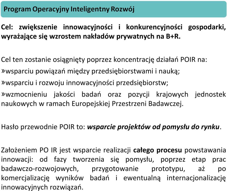 jakości badań oraz pozycji krajowych jednostek naukowych w ramach Europejskiej Przestrzeni Badawczej. Hasło przewodnie POIR to: wsparcie projektów od pomysłu do rynku.