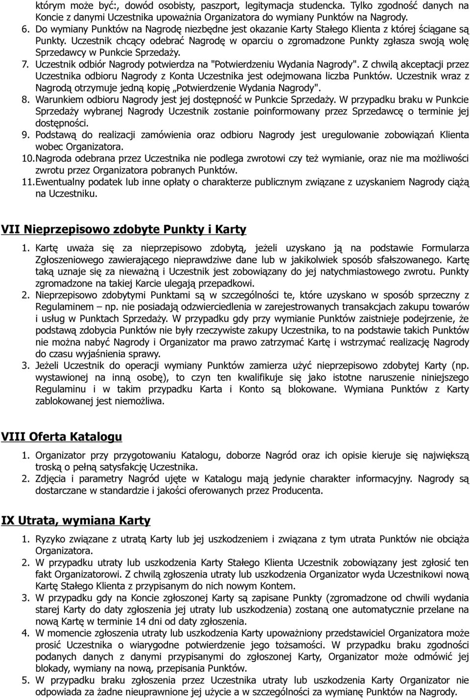 Uczestnik chcący odebrać Nagrodę w oparciu o zgromadzone Punkty zgłasza swoją wolę Sprzedawcy w Punkcie Sprzedaży. 7. Uczestnik odbiór Nagrody potwierdza na "Potwierdzeniu Wydania Nagrody".