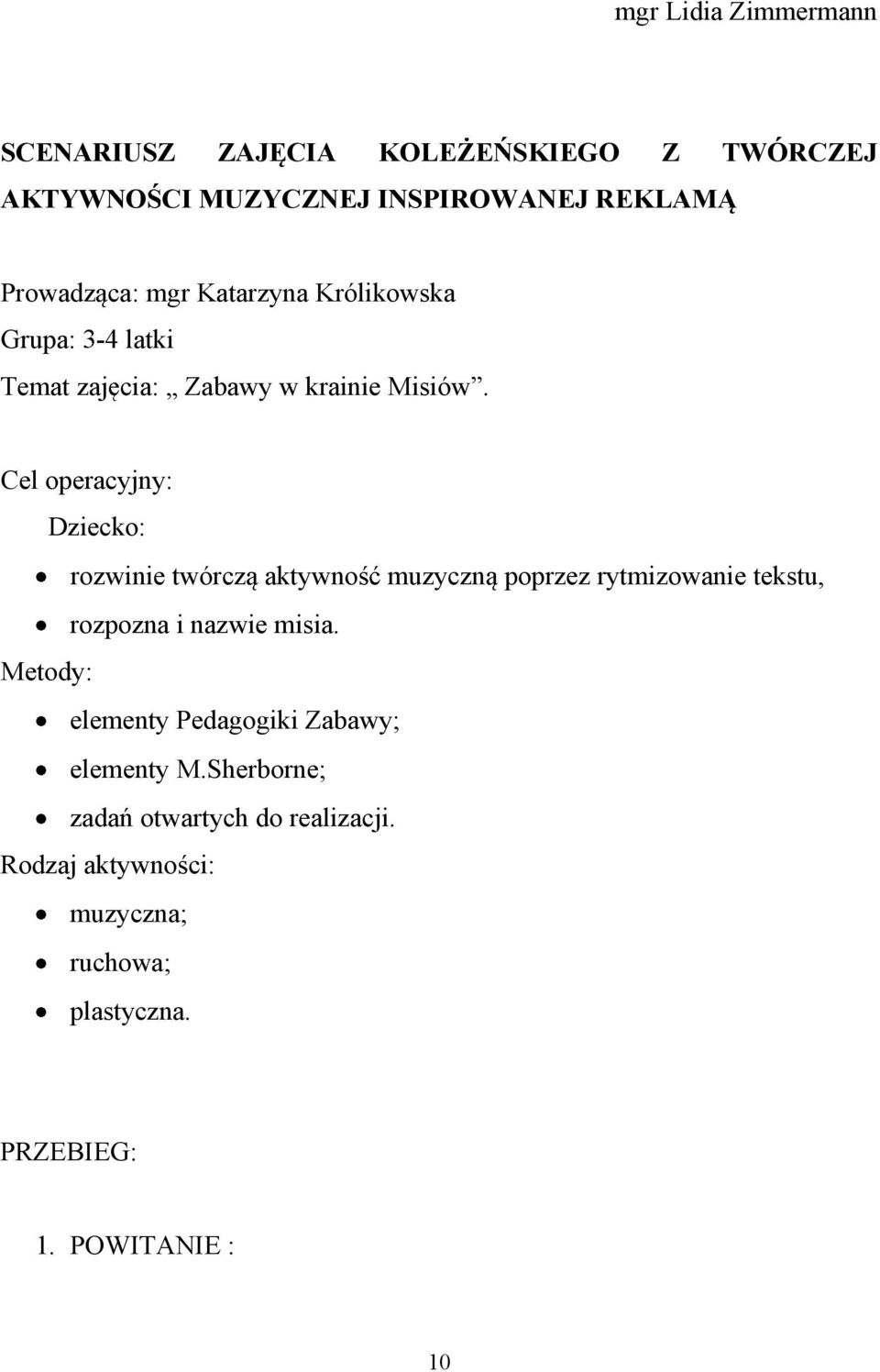 Cel operacyjny: Dziecko: rozwinie twórcz aktywno muzyczn poprzez rytmizowanie tekstu, rozpozna i nazwie misia.