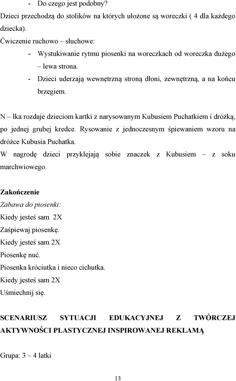 N lka rozdaje dzieciom kartki z narysowanym Kubusiem Puchatkiem i dró k, po jednej grubej kredce. Rysowanie z jednoczesnym piewaniem wzoru na dró ce Kubusia Puchatka.