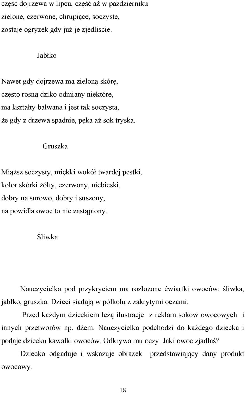 Gruszka Mi sz soczysty, mi kki wokó twardej pestki, kolor skórki ó ty, czerwony, niebieski, dobry na surowo, dobry i suszony, na powid a owoc to nie zast piony.