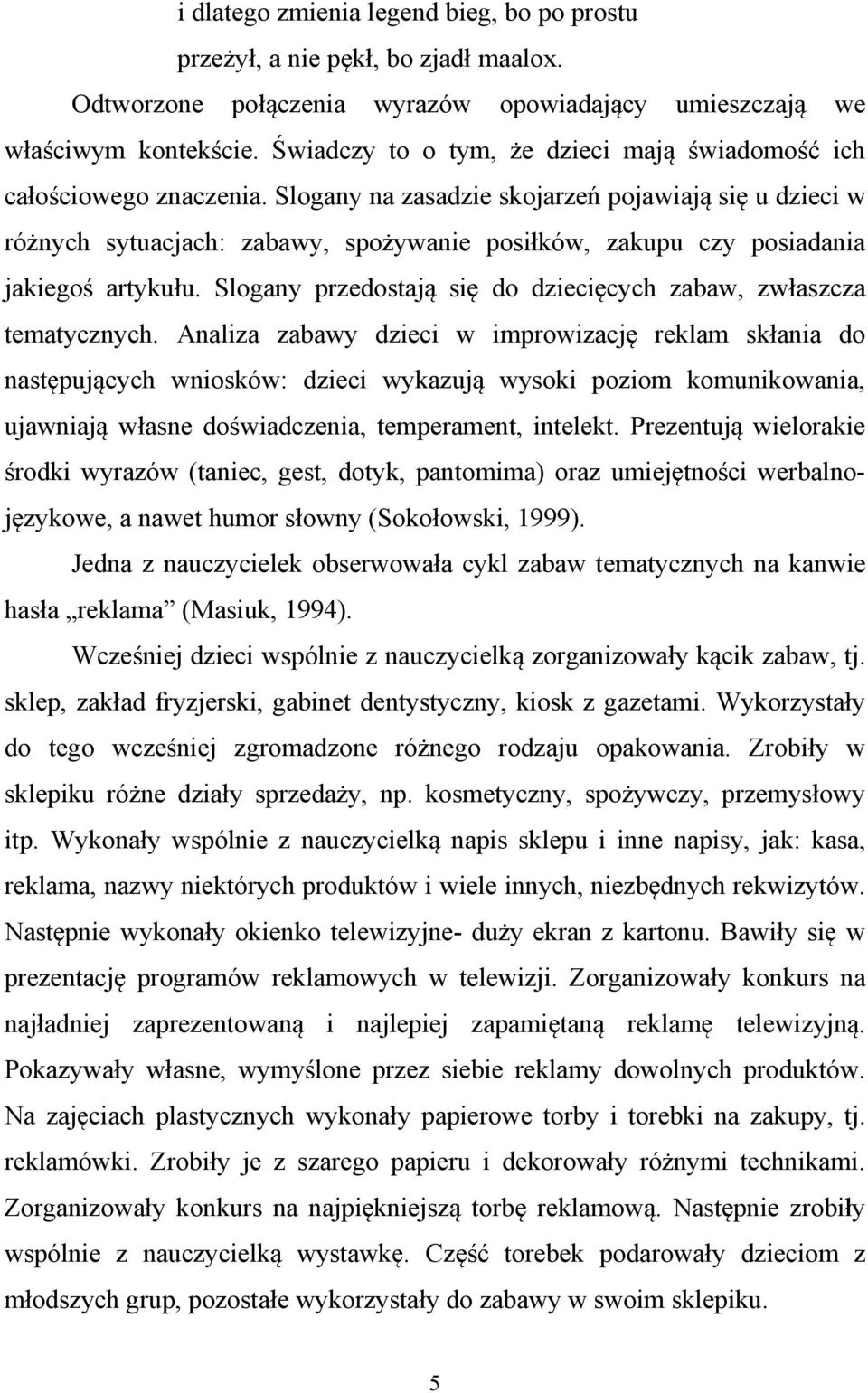 Slogany na zasadzie skojarze pojawiaj si u dzieci w ró nych sytuacjach: zabawy, spo ywanie posi ków, zakupu czy posiadania jakiego artyku u.