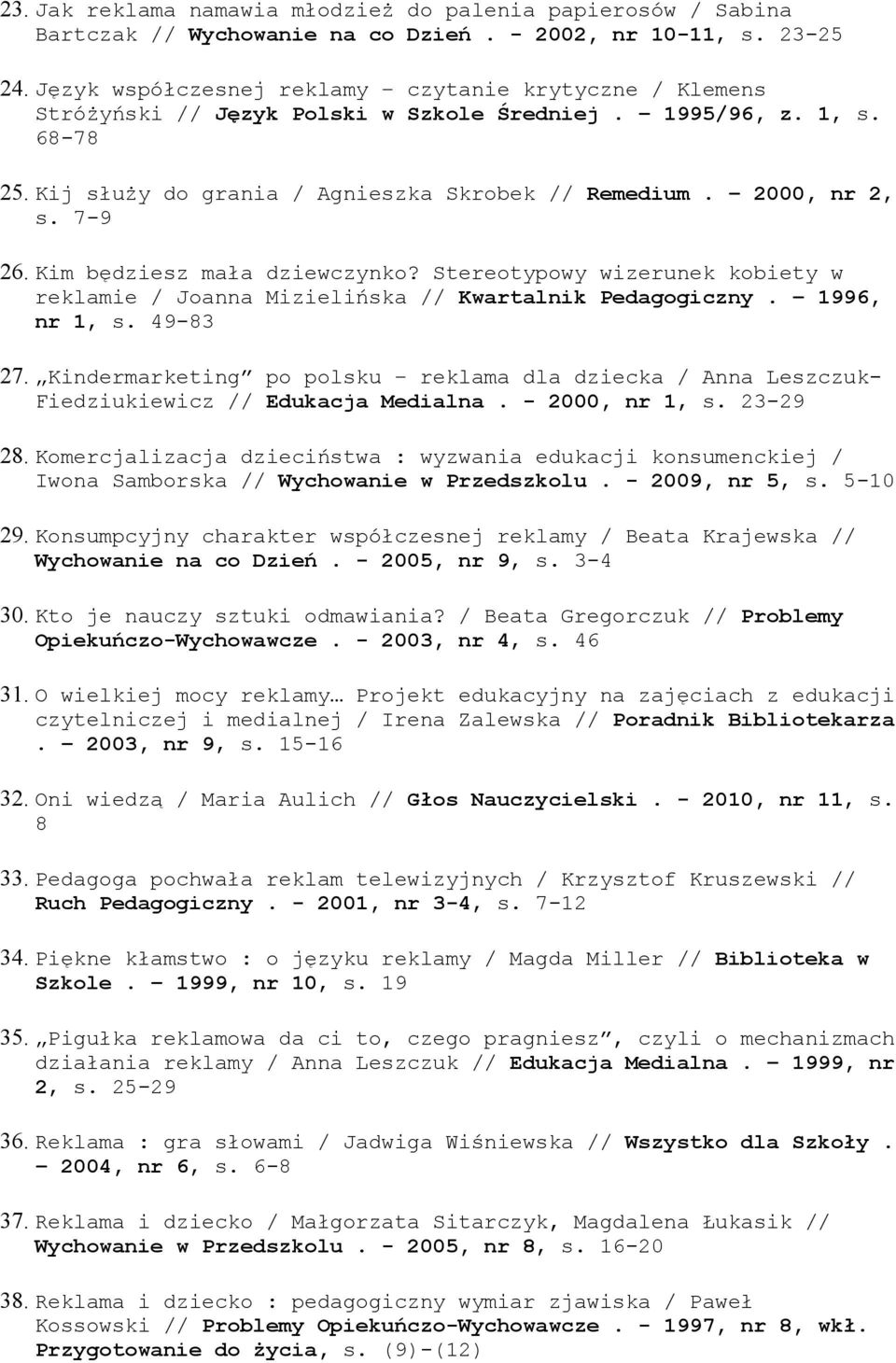 7-9 26. Kim będziesz mała dziewczynko? Stereotypowy wizerunek kobiety w reklamie / Joanna Mizielińska // Kwartalnik Pedagogiczny. 1996, nr 1, s. 49-83 27.