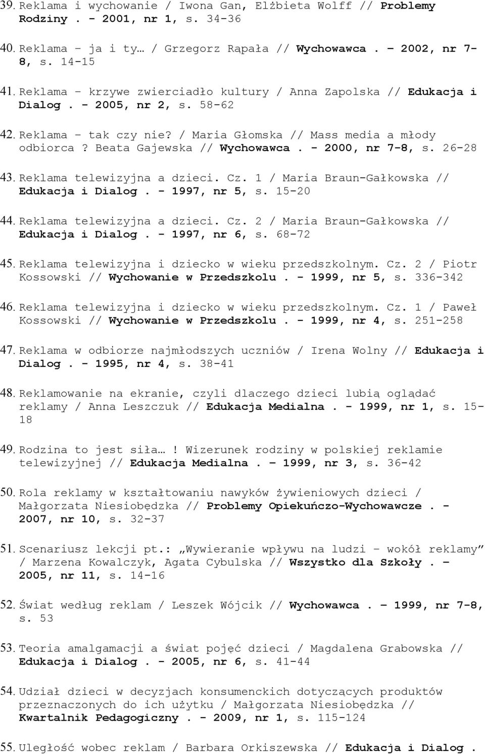 - 2000, nr 7-8, s. 26-28 43. Reklama telewizyjna a dzieci. Cz. 1 / Maria Braun-Gałkowska // Edukacja i Dialog. - 1997, nr 5, s. 15-20 44. Reklama telewizyjna a dzieci. Cz. 2 / Maria Braun-Gałkowska // Edukacja i Dialog.