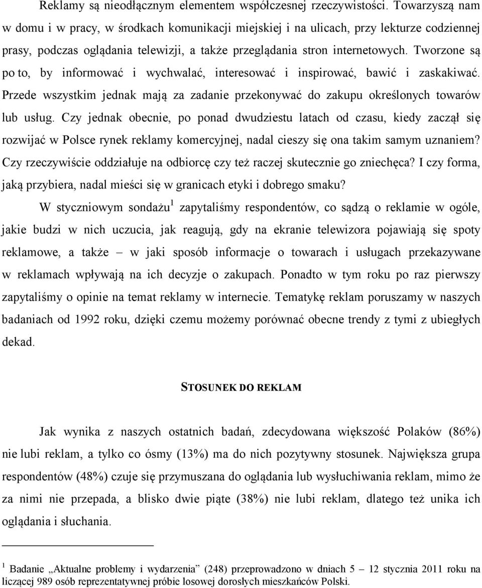 Tworzone są po to, by informować i wychwalać, interesować i inspirować, bawić i zaskakiwać. Przede wszystkim jednak mają za zadanie przekonywać do zakupu określonych towarów lub usług.