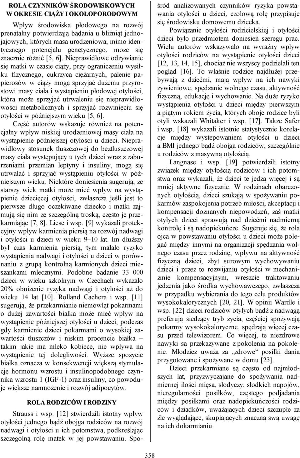 Nieprawidłowe odżywianie się matki w czasie ciąży, przy ograniczeniu wysiłku fizycznego, cukrzyca ciężarnych, palenie papierosów w ciąży mogą sprzyjać dużemu przyrostowi masy ciała i wystąpieniu