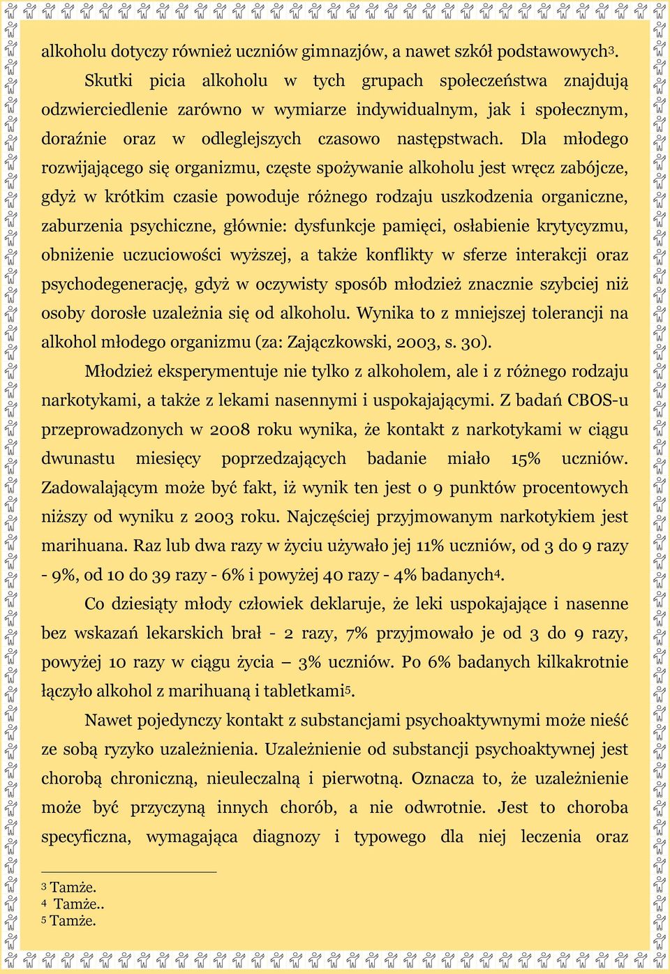 Dla młodego rozwijającego się organizmu, częste spożywanie alkoholu jest wręcz zabójcze, gdyż w krótkim czasie powoduje różnego rodzaju uszkodzenia organiczne, zaburzenia psychiczne, głównie: