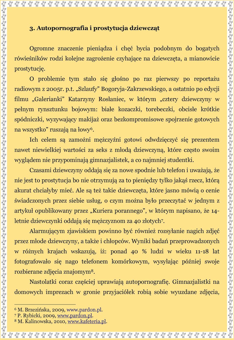 m stało się głośno po raz pierwszy po reportażu radiowym z 2005r. p.t. Szlaufy Bogoryja-Zakrzewskiego, a ostatnio po edycji filmu Galerianki Katarzyny Rosłaniec, w którym cztery dziewczyny w pełnym