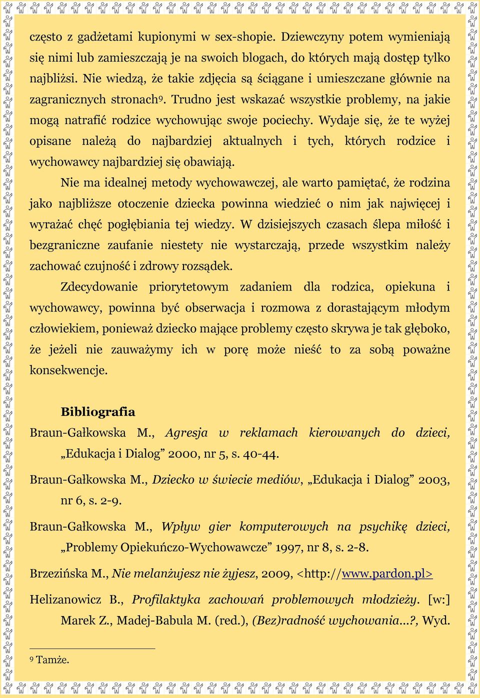 Wydaje się, że te wyżej opisane należą do najbardziej aktualnych i tych, których rodzice i wychowawcy najbardziej się obawiają.