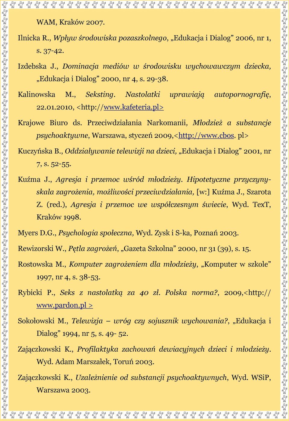 Przeciwdziałania Narkomanii, Młodzież a substancje psychoaktywne, Warszawa, styczeń 2009,<http://www.cbos. pl> Kuczyńska B., Oddziaływanie telewizji na dzieci, Edukacja i Dialog 2001, nr 7, s. 52-55.