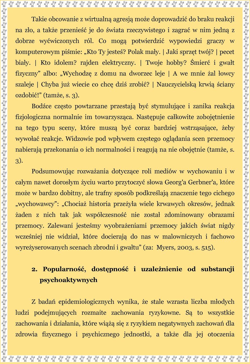 Śmierć i gwałt fizyczny albo: Wychodzę z domu na dworzec leje A we mnie żal łowcy szaleje Chyba już wiecie co chcę dziś zrobić? Nauczycielską krwią ściany ozdobić! (tamże, s. 3).