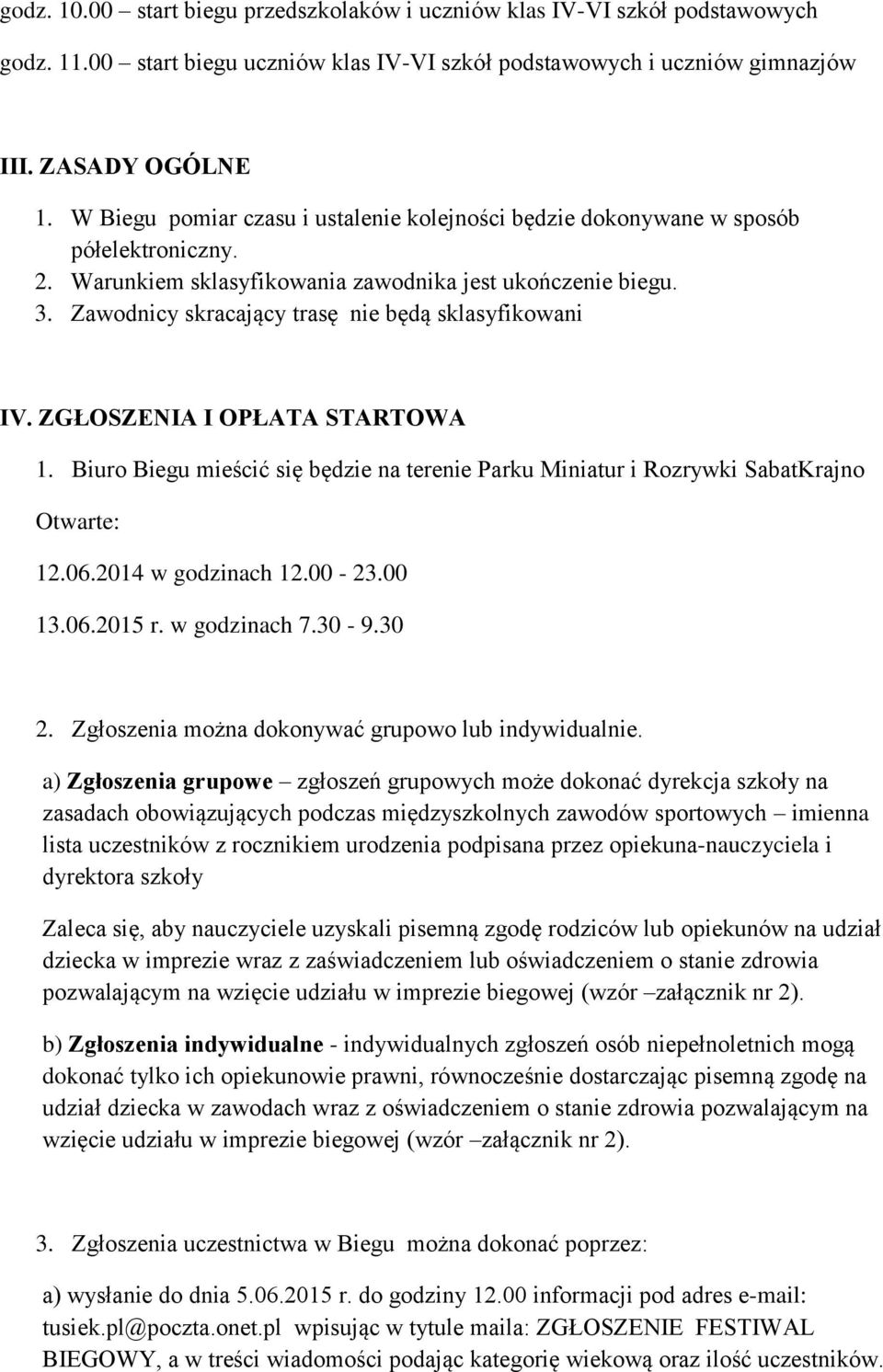 Zawodnicy skracający trasę nie będą sklasyfikowani IV. ZGŁOSZENIA I OPŁATA STARTOWA 1. Biuro Biegu mieścić się będzie na terenie Parku Miniatur i Rozrywki SabatKrajno Otwarte: 12.06.