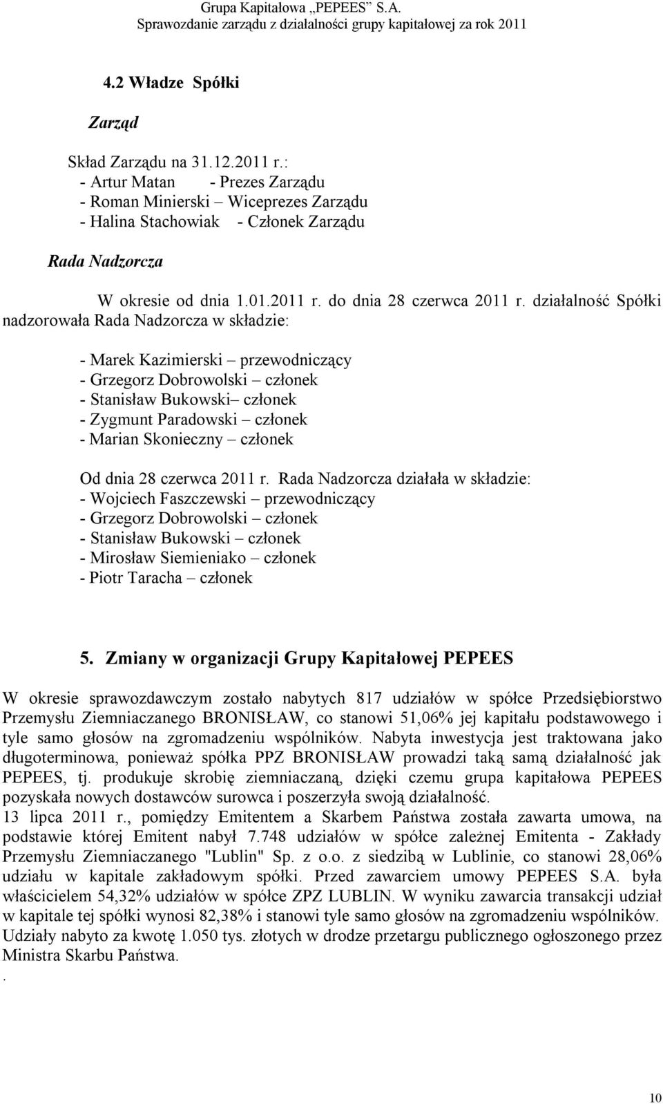 działalność Spółki nadzorowała Rada Nadzorcza w składzie: - Marek Kazimierski przewodniczący - Grzegorz Dobrowolski członek - Stanisław Bukowski członek - Zygmunt Paradowski członek - Marian