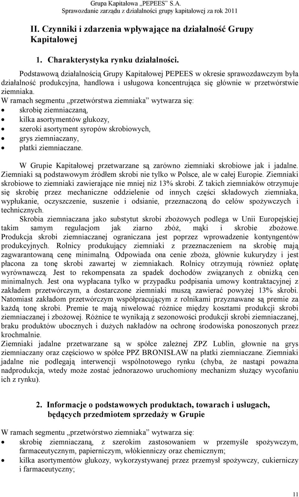 W ramach segmentu przetwórstwa ziemniaka wytwarza się: skrobię ziemniaczaną, kilka asortymentów glukozy, szeroki asortyment syropów skrobiowych, grys ziemniaczany, płatki ziemniaczane.