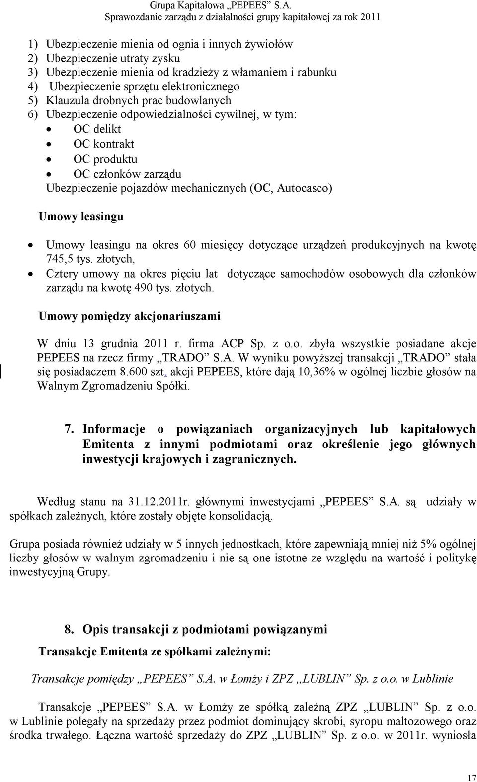 Umowy leasingu na okres 60 miesięcy dotyczące urządzeń produkcyjnych na kwotę 745,5 tys. złotych, Cztery umowy na okres pięciu lat dotyczące samochodów osobowych dla członków zarządu na kwotę 490 tys.