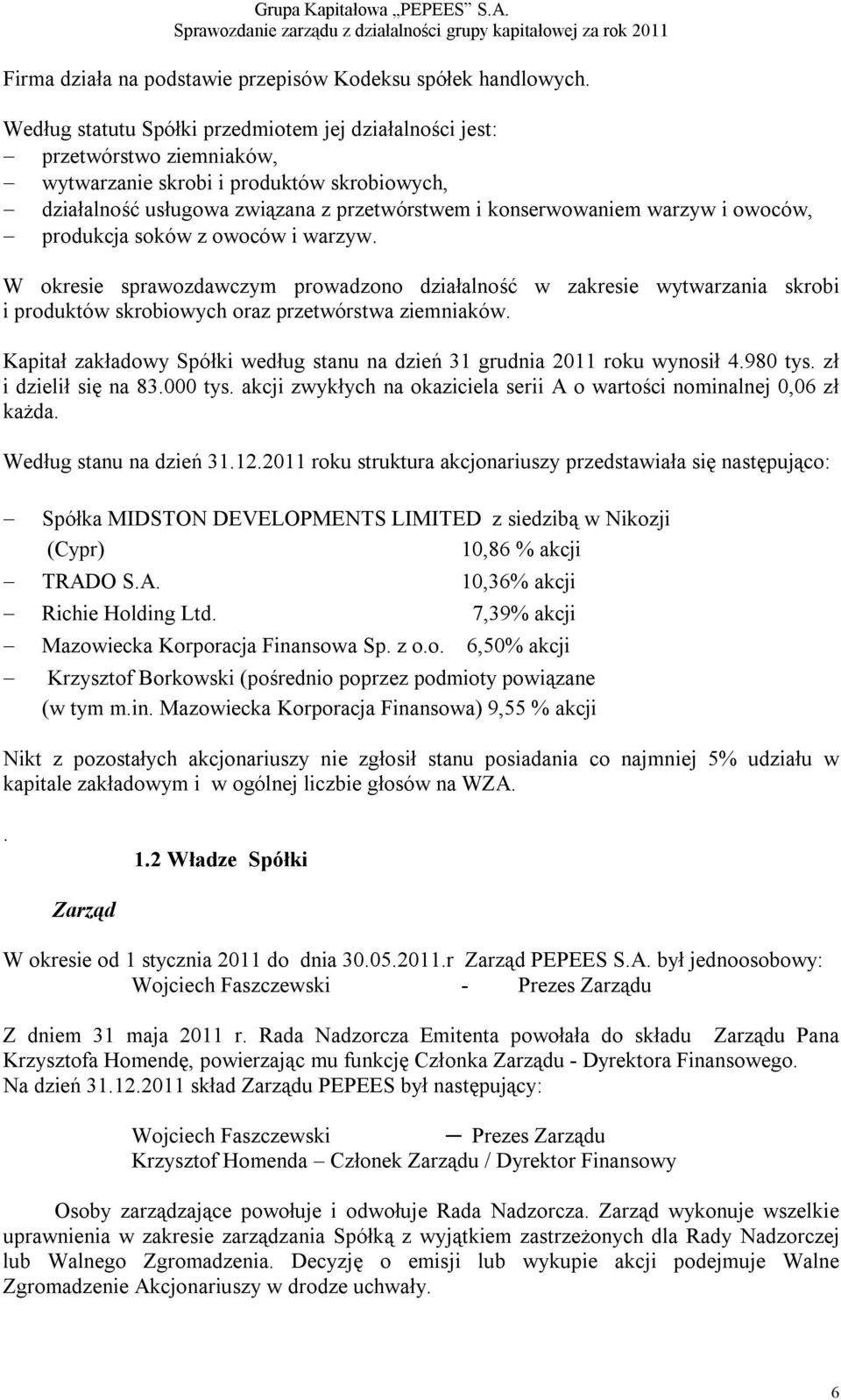 owoców, produkcja soków z owoców i warzyw. W okresie sprawozdawczym prowadzono działalność w zakresie wytwarzania skrobi i produktów skrobiowych oraz przetwórstwa ziemniaków.