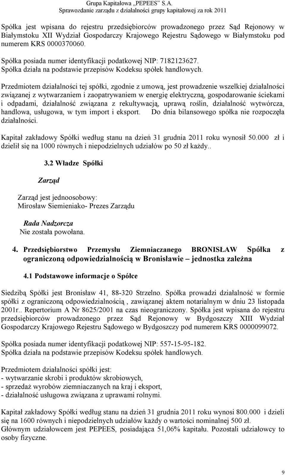 Przedmiotem działalności tej spółki, zgodnie z umową, jest prowadzenie wszelkiej działalności związanej z wytwarzaniem i zaopatrywaniem w energię elektryczną, gospodarowanie ściekami i odpadami,