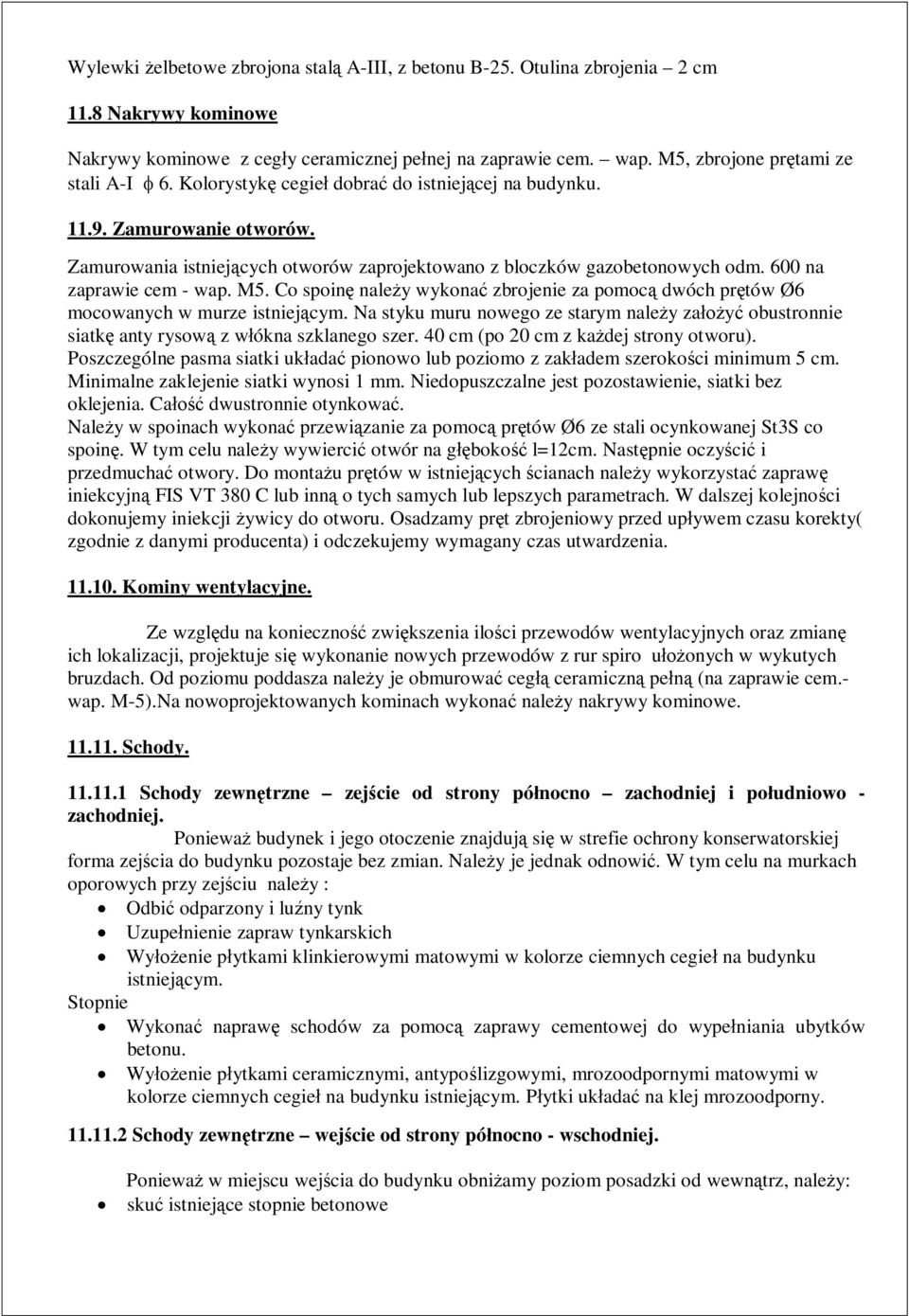 Co spoin naley wykona zbrojenie za pomoc dwóch prtów Ø6 mocowanych w murze istniejcym. Na styku muru nowego ze starym naley za obustronnie siatk anty rysow z wókna szklanego szer.