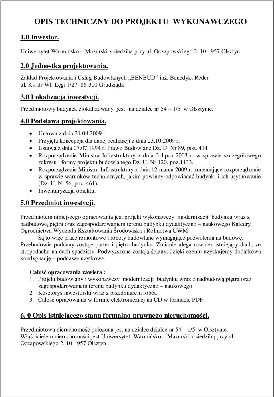 Przedmiotowy budynek zlokalizowany jest na dziace nr 54 1/5 w Olsztynie. 4.0 Podstawa projektowania. Umowa z dnia 21.08.2009 r. Przyjta koncepcja dla danej realizacji z dnia 23.10.2009 r. Ustawa z dnia 07.