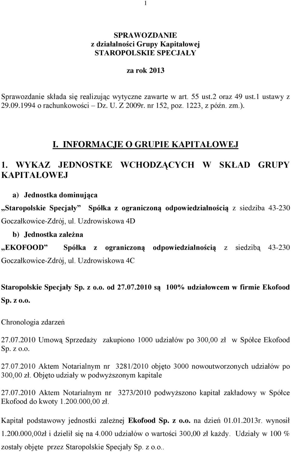 WYKAZ JEDNOSTKE WCHODZĄCYCH W SKŁAD GRUPY KAPITAŁOWEJ a) Jednostka dominująca Staropolskie Specjały Spółka z ograniczoną odpowiedzialnością z siedziba 43-230 Goczałkowice-Zdrój, ul.