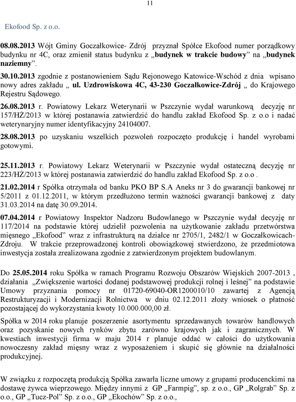 Powiatowy Lekarz Weterynarii w Pszczynie wydał warunkową decyzję nr 157/HŻ/2013 w której postanawia zatwierdzić do handlu zakład Ekofood Sp. z o.o i nadać weterynaryjny numer identyfikacyjny 24104007.