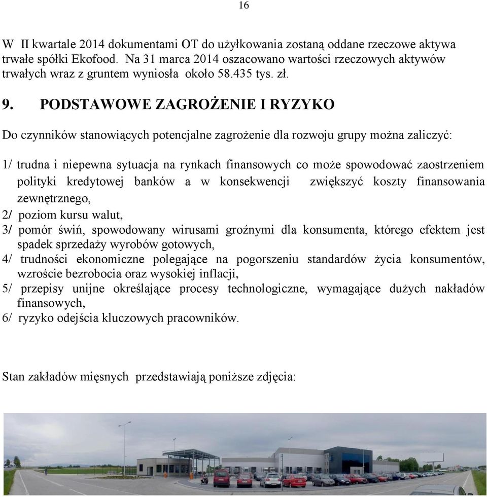 PODSTAWOWE ZAGROŻENIE I RYZYKO Do czynników stanowiących potencjalne zagrożenie dla rozwoju grupy można zaliczyć: 1/ trudna i niepewna sytuacja na rynkach finansowych co może spowodować zaostrzeniem