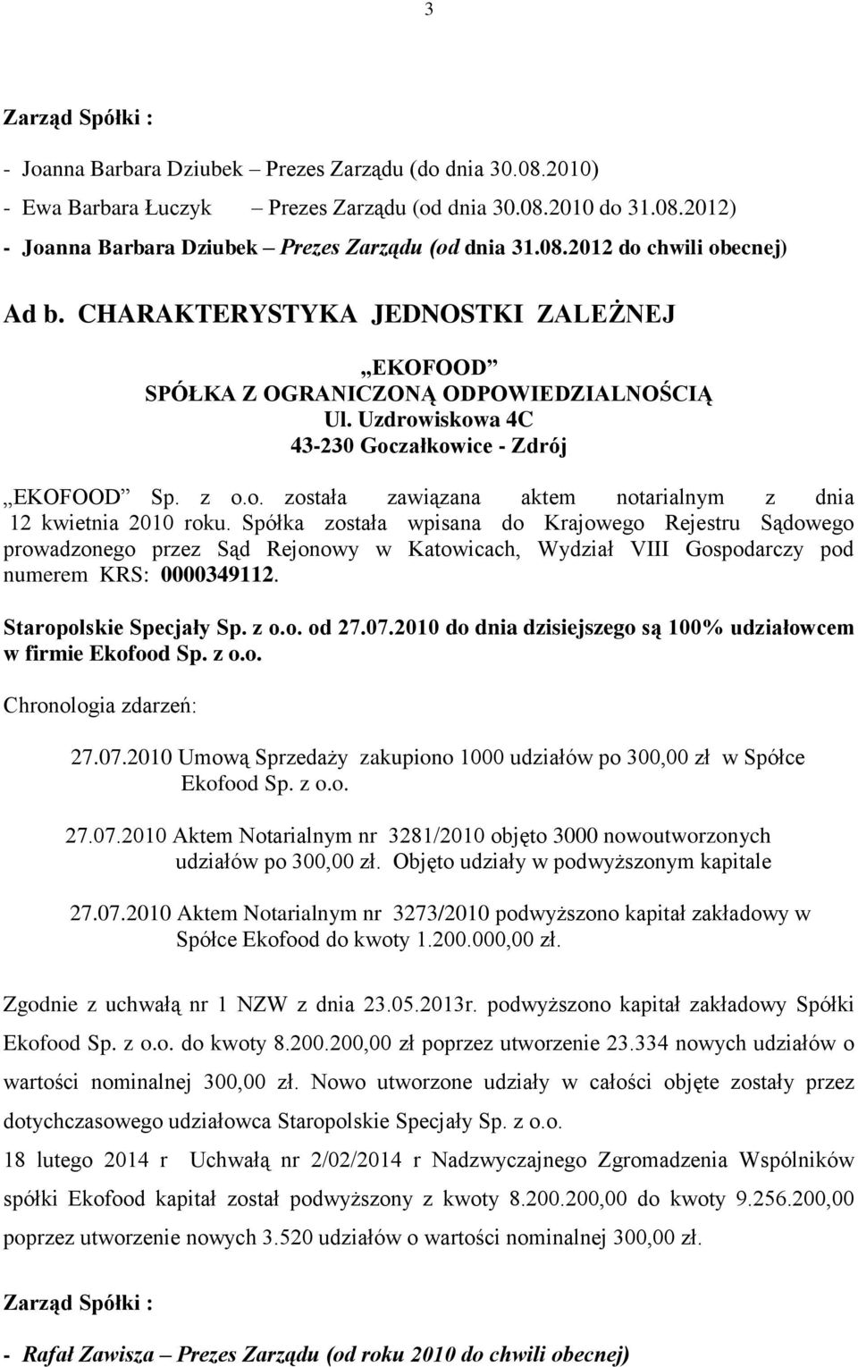 Spółka została wpisana do Krajowego Rejestru Sądowego prowadzonego przez Sąd Rejonowy w Katowicach, Wydział VIII Gospodarczy pod numerem KRS: 0000349112. Staropolskie Specjały Sp. z o.o. od 27.07.