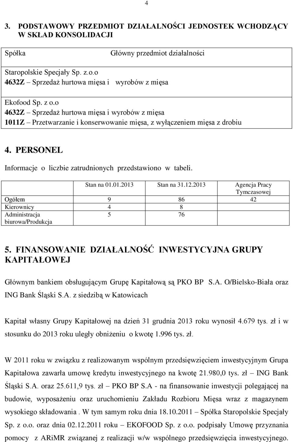 Stan na 01.01.2013 Stan na 31.12.2013 Agencja Pracy Tymczasowej Ogółem 9 86 42 Kierownicy 4 8 Administracja biurowa/produkcja 5 76 5.