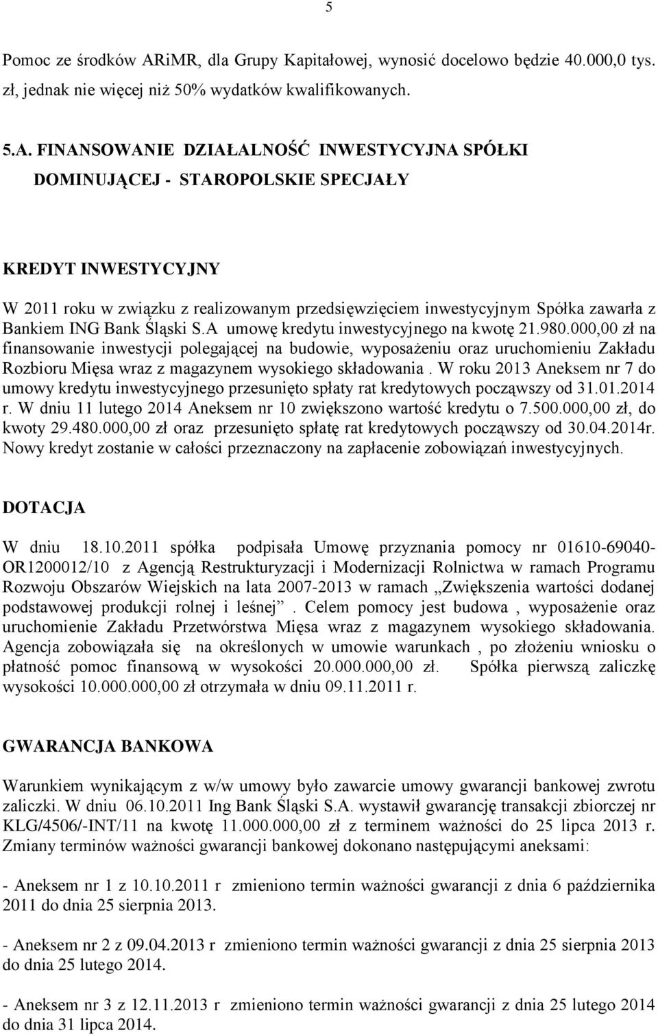 FINANSOWANIE DZIAŁALNOŚĆ INWESTYCYJNA SPÓŁKI DOMINUJĄCEJ - STAROPOLSKIE SPECJAŁY KREDYT INWESTYCYJNY W 2011 roku w związku z realizowanym przedsięwzięciem inwestycyjnym Spółka zawarła z Bankiem ING