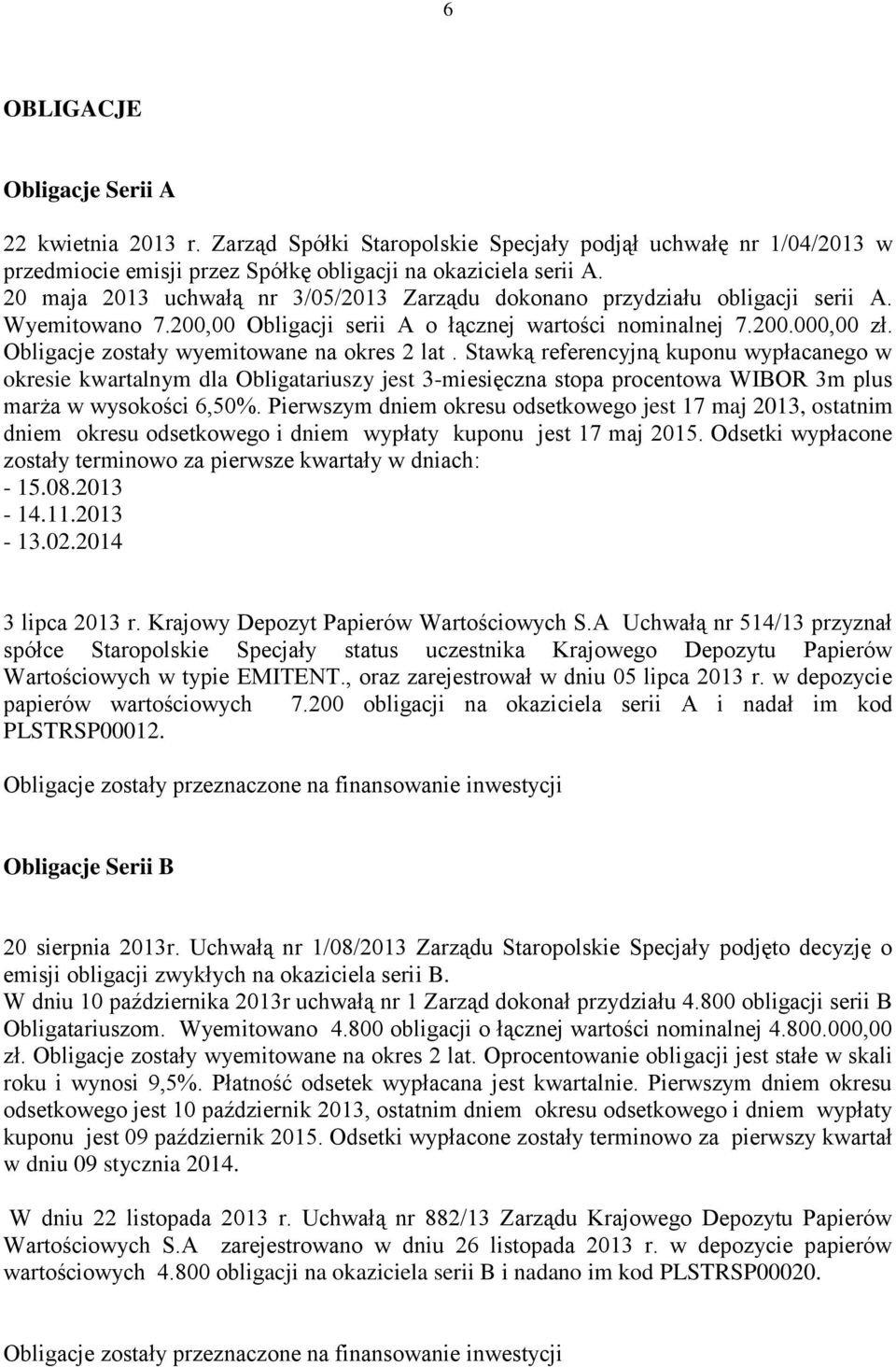 Obligacje zostały wyemitowane na okres 2 lat. Stawką referencyjną kuponu wypłacanego w okresie kwartalnym dla Obligatariuszy jest 3-miesięczna stopa procentowa WIBOR 3m plus marża w wysokości 6,50%.