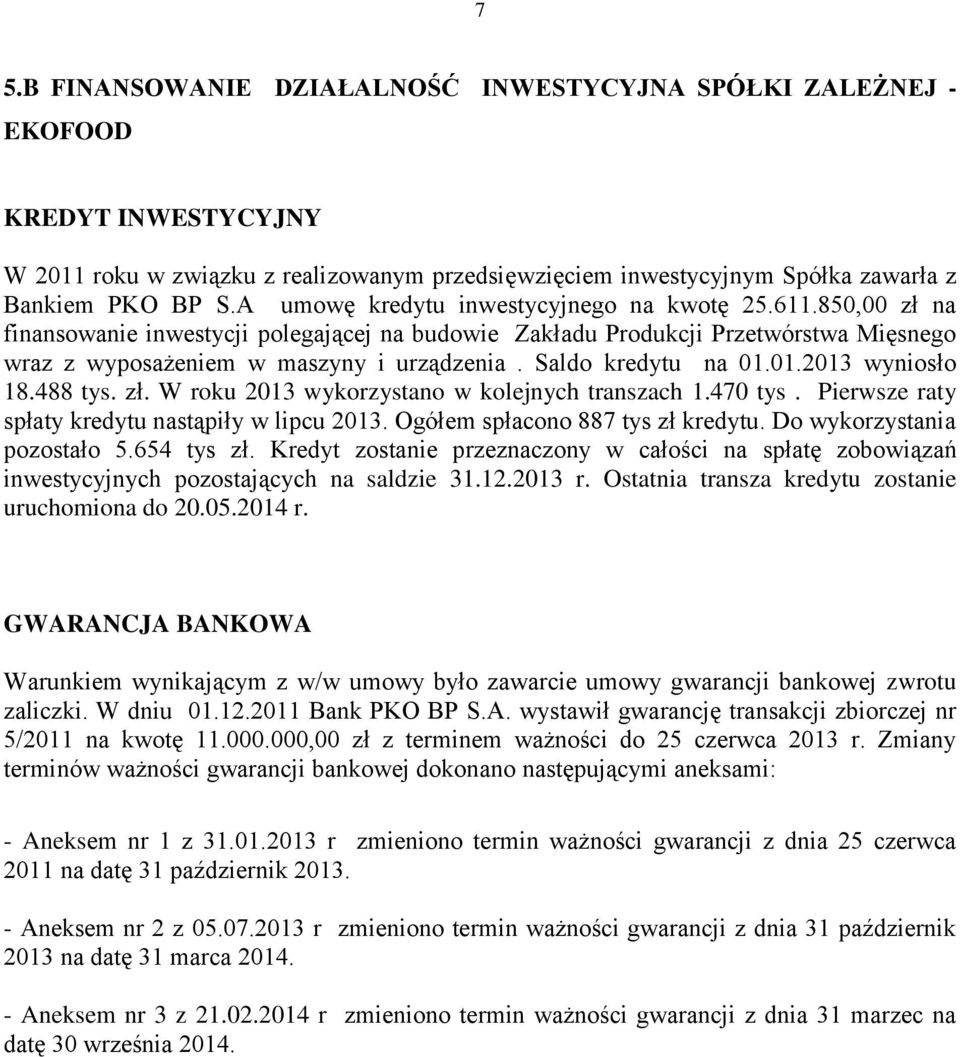 Saldo kredytu na 01.01.2013 wyniosło 18.488 tys. zł. W roku 2013 wykorzystano w kolejnych transzach 1.470 tys. Pierwsze raty spłaty kredytu nastąpiły w lipcu 2013. Ogółem spłacono 887 tys zł kredytu.