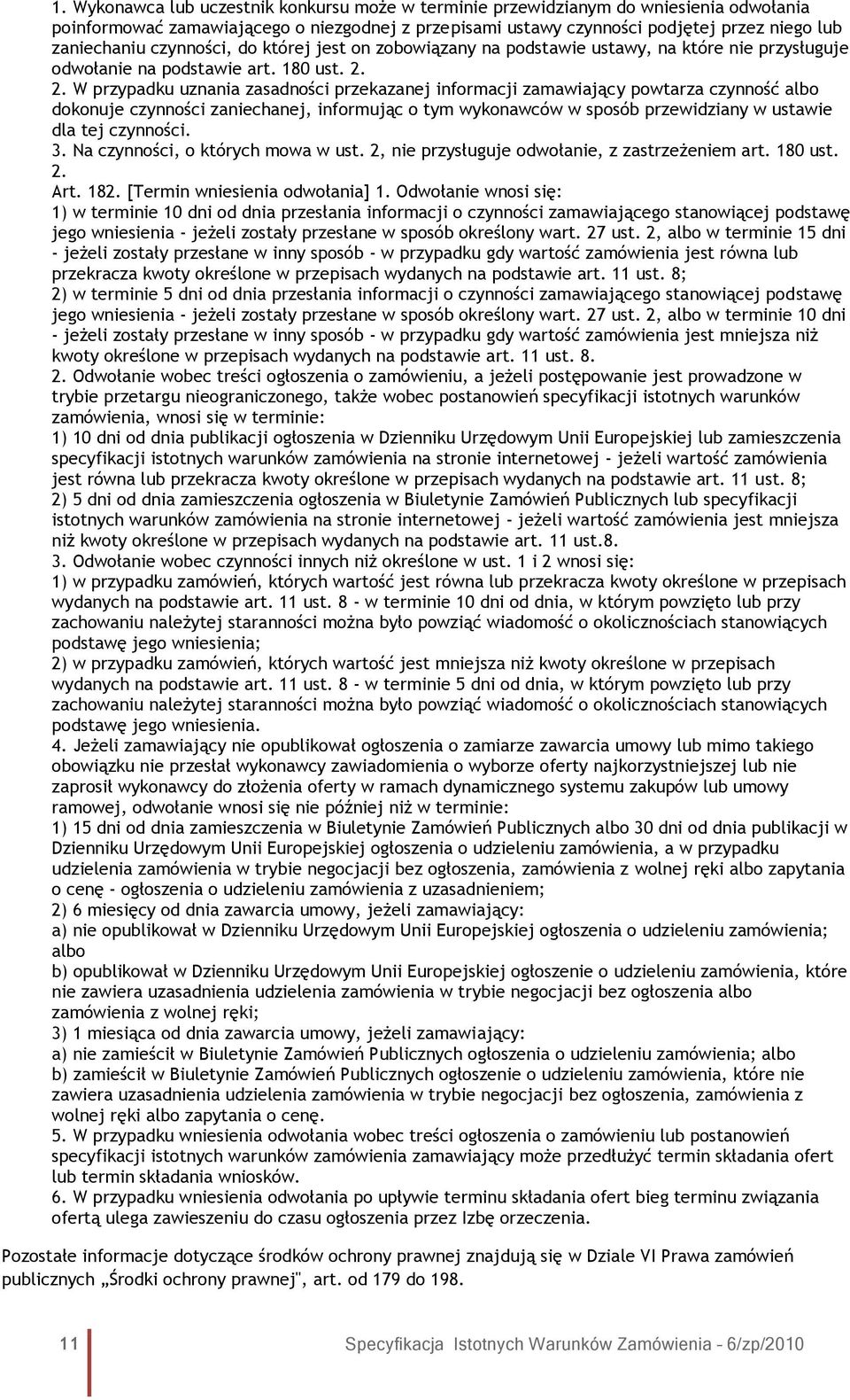 2. W przypadku uznania zasadności przekazanej informacji zamawiający powtarza czynność albo dokonuje czynności zaniechanej, informując o tym wykonawców w sposób przewidziany w ustawie dla tej