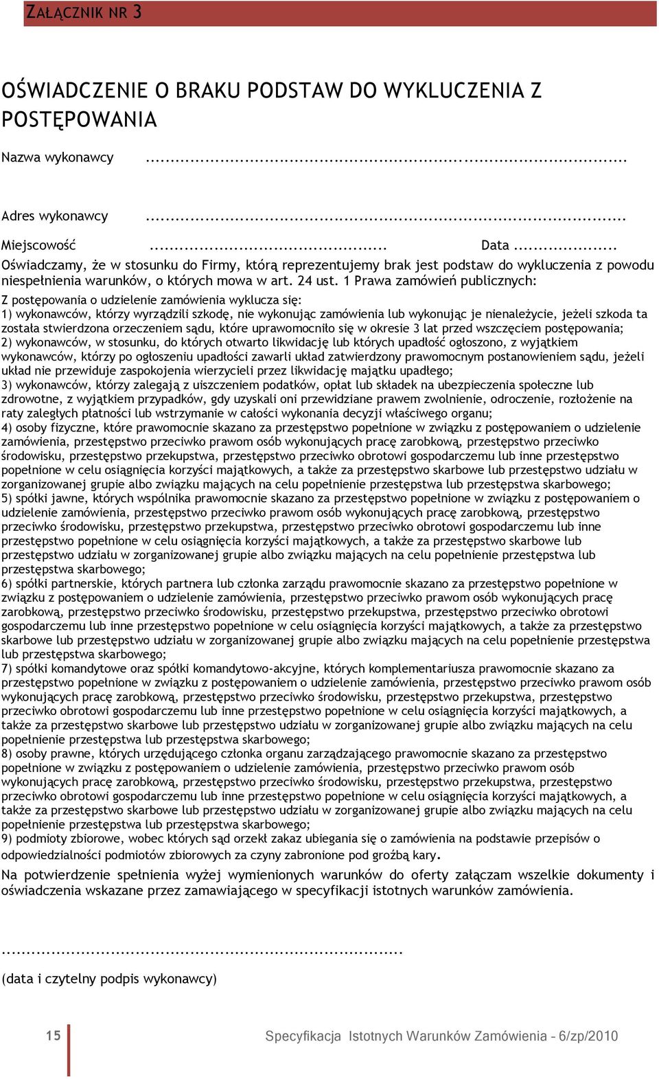 1 Prawa zamówień publicznych: Z postępowania o udzielenie zamówienia wyklucza się: 1) wykonawców, którzy wyrządzili szkodę, nie wykonując zamówienia lub wykonując je nienależycie, jeżeli szkoda ta