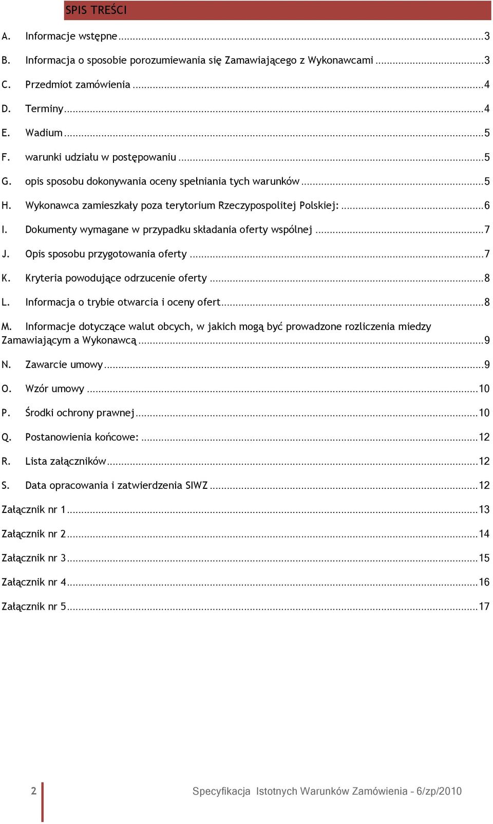 Dokumenty wymagane w przypadku składania oferty wspólnej... 7 J. Opis sposobu przygotowania oferty... 7 K. Kryteria powodujące odrzucenie oferty... 8 L. Informacja o trybie otwarcia i oceny ofert.