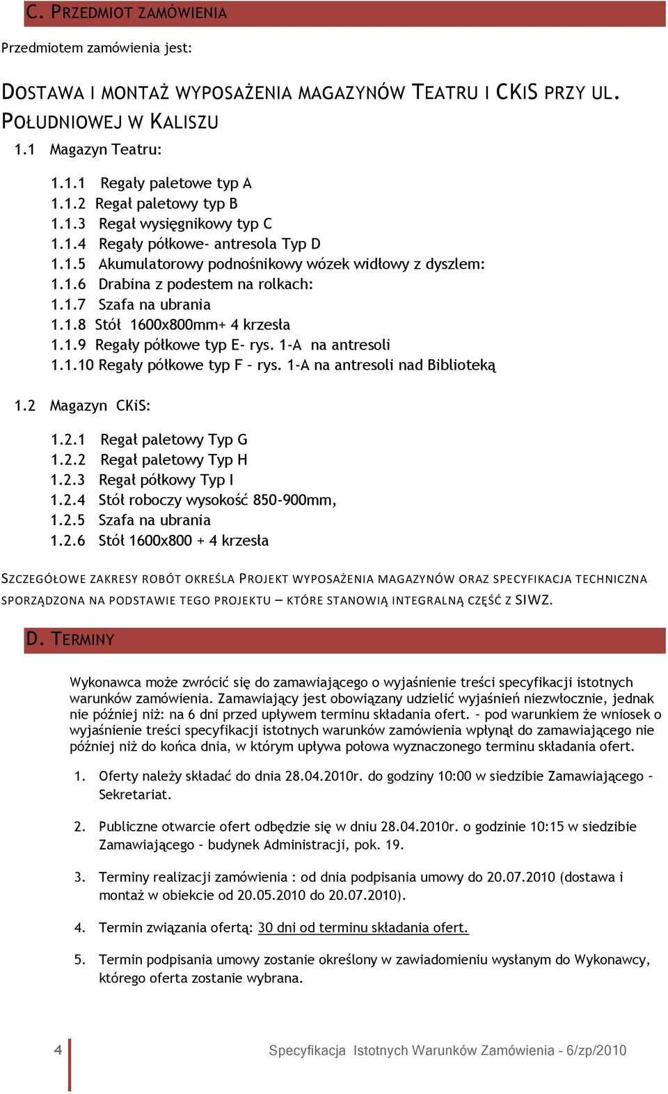 1.9 Regały półkowe typ E- rys. 1-A na antresoli 1.1.10 Regały półkowe typ F rys. 1-A na antresoli nad Biblioteką 1.2 Magazyn CKiS: 1.2.1 Regał paletowy Typ G 1.2.2 Regał paletowy Typ H 1.2.3 Regał półkowy Typ I 1.