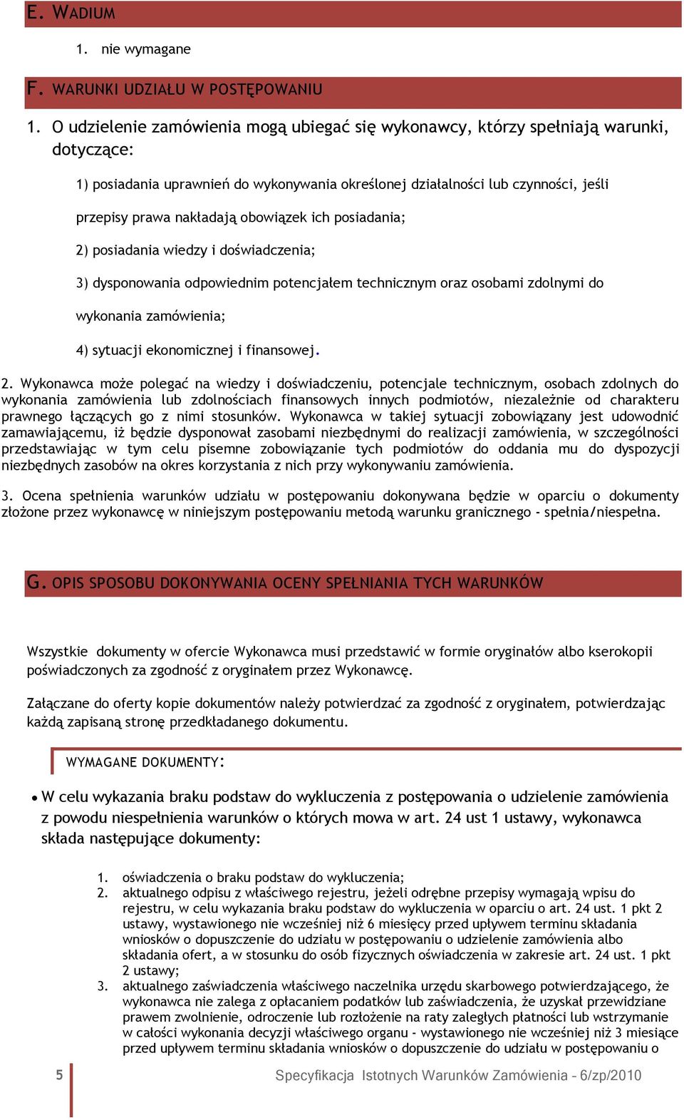 obowiązek ich posiadania; 2) posiadania wiedzy i doświadczenia; 3) dysponowania odpowiednim potencjałem technicznym oraz osobami zdolnymi do wykonania zamówienia; 4) sytuacji ekonomicznej i