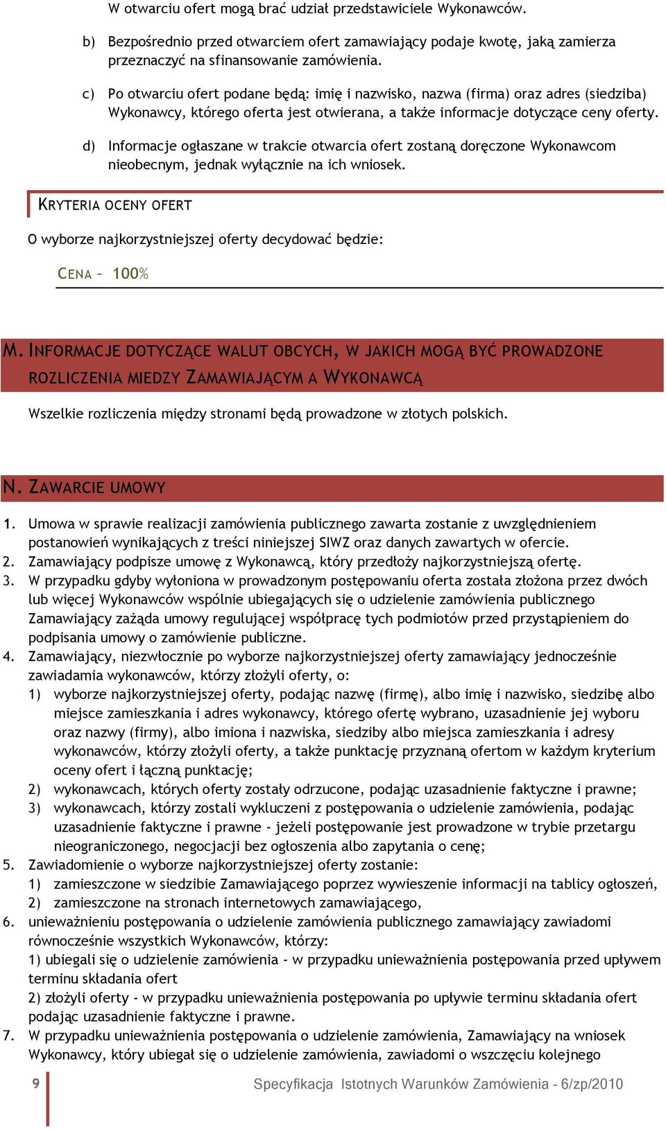 d) Informacje ogłaszane w trakcie otwarcia ofert zostaną doręczone Wykonawcom nieobecnym, jednak wyłącznie na ich wniosek.