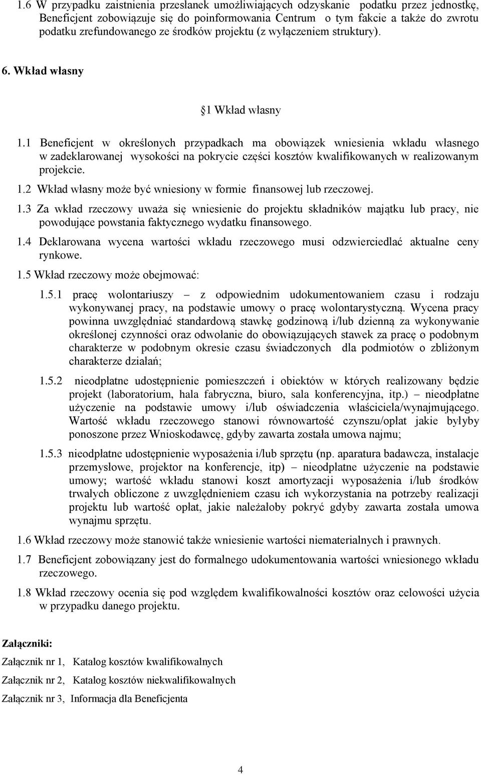 1 Beneficjent w określonych przypadkach ma obowiązek wniesienia wkładu własnego w zadeklarowanej wysokości na pokrycie części kosztów kwalifikowanych w realizowanym projekcie. 1.